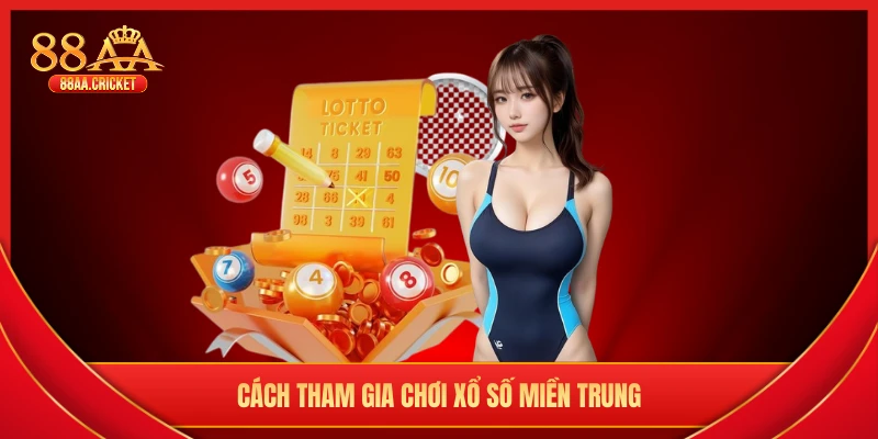 Cách tham gia chơi xổ số miền Trung