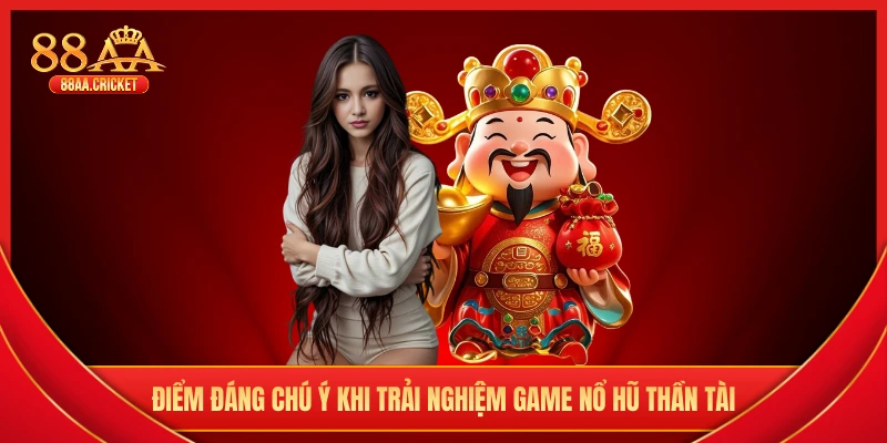 Điểm đáng chú ý khi trải nghiệm game nổ hũ thần tài