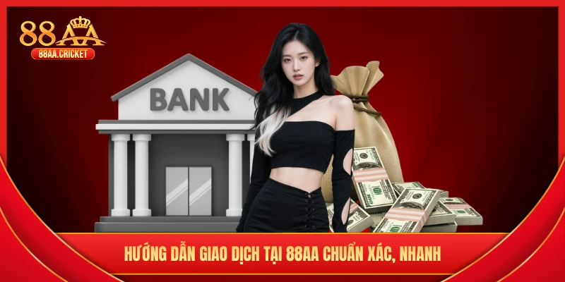 Hướng dẫn giao dịch tại 88AA chuẩn xác, nhanh