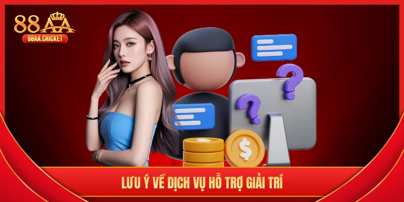 Lưu ý về dịch vụ hỗ trợ giải trí