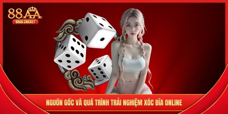 Nguồn gốc và quá trình trải nghiệm xóc đĩa online