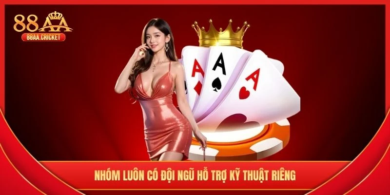 Nhóm luôn có đội ngũ hỗ trợ kỹ thuật riêng