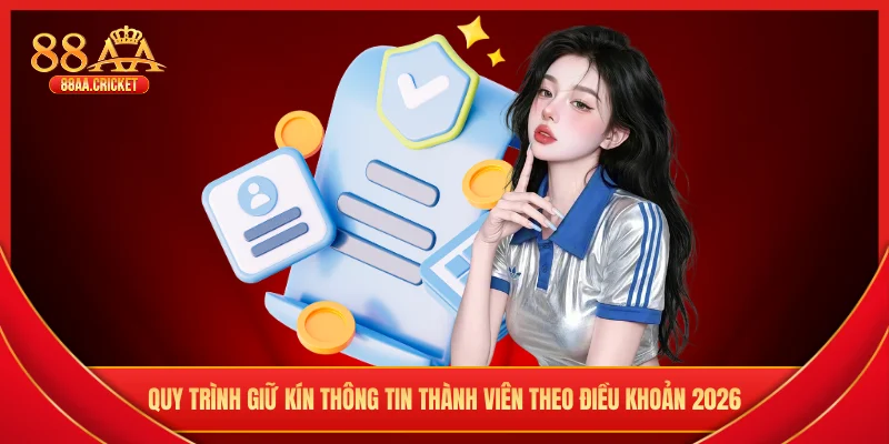 Quy trình giữ kín thông tin thành viên theo điều khoản 2026