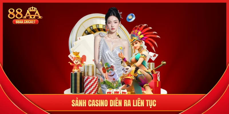 Sảnh casino diễn ra liên tục