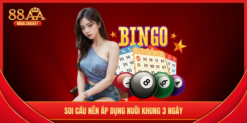 Soi cầu nên áp dụng nuôi khung 3 ngày